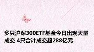 多只沪深300ETF基金今日出现天量成交 4只合计成交超288亿元