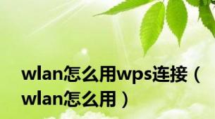 wlan怎么用wps连接（wlan怎么用）