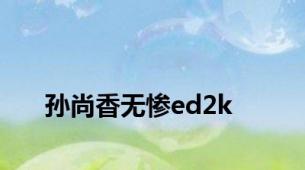 孙尚香无惨ed2k