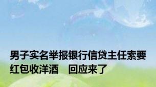 男子实名举报银行信贷主任索要红包收洋酒　回应来了