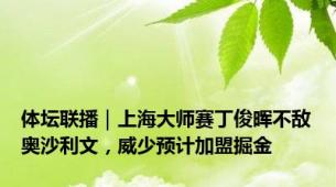 体坛联播｜上海大师赛丁俊晖不敌奥沙利文，威少预计加盟掘金