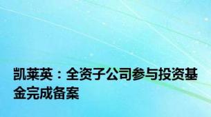 凯莱英：全资子公司参与投资基金完成备案