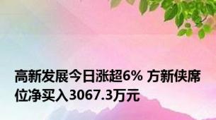 高新发展今日涨超6% 方新侠席位净买入3067.3万元