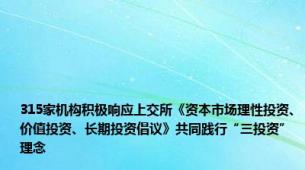 315家机构积极响应上交所《资本市场理性投资、价值投资、长期投资倡议》共同践行“三投资”理念