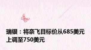 瑞银：将奈飞目标价从685美元上调至750美元