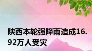 陕西本轮强降雨造成16.92万人受灾