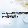 coldplay最好听的歌排名（coldplay好听的歌）