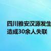 四川雅安汉源发生山洪造成30余人失联