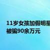 11岁女孩加假明星好友被骗90余万元