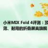 小米MIX Fold 4评测：顶配、轻薄、耐用的折叠屏真旗舰