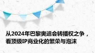 从2024年巴黎奥运会转播权之争，看顶级IP商业化的繁荣与泡沫