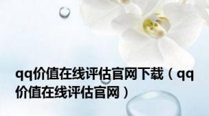 qq价值在线评估官网下载（qq价值在线评估官网）