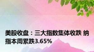 美股收盘：三大指数集体收跌 纳指本周累跌3.65%