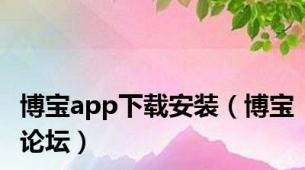 博宝app下载安装（博宝论坛）