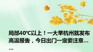 局部40℃以上！一大早杭州就发布高温报告，今日出门一定要注意……