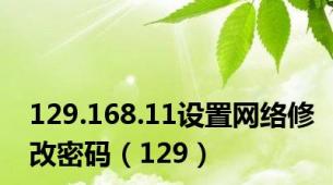 129.168.11设置网络修改密码（129）