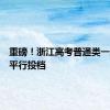 重磅！浙江高考普通类一段今天平行投档