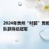 2024年贵州“村超”党相村足球队获得总冠军