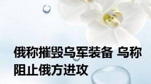 俄称摧毁乌军装备 乌称阻止俄方进攻