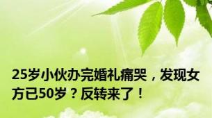 25岁小伙办完婚礼痛哭，发现女方已50岁？反转来了！