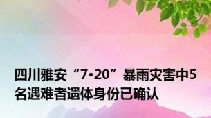 四川雅安“7·20”暴雨灾害中5名遇难者遗体身份已确认