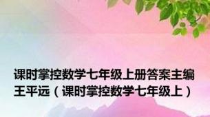 课时掌控数学七年级上册答案主编王平远（课时掌控数学七年级上）