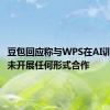 豆包回应称与WPS在AI训练层面未开展任何形式合作