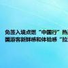 免签入境点燃“中国行”热潮 让外国游客新鲜感和体验感“拉满”