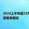 2024上半年超19万外国游客来西安