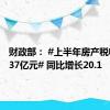 财政部： #上半年房产税收入2337亿元# 同比增长20.1