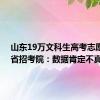 山东19万文科生高考志愿滑档 省招考院：数据肯定不真实