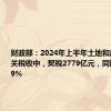 财政部：2024年上半年土地和房地产相关税收中，契税2779亿元，同比下降10.9%