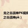 龙之谷战神PK视频（龙之谷战神pk）