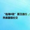 “临海K歌”夏日流行，年轻人热衷趣缘社交