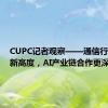 CUPC记者观察——通信行业走到新高度，AI产业链合作更深了！