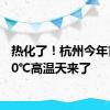 热化了！杭州今年首个40℃高温天来了