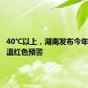 40℃以上，湖南发布今年首个高温红色预警