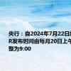 央行：自2024年7月22日起，将LPR发布时间由每月20日上午9:15调整为9:00