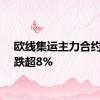 欧线集运主力合约日内跌超8%