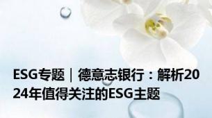 ESG专题｜德意志银行：解析2024年值得关注的ESG主题