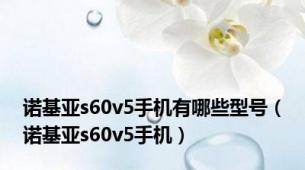 诺基亚s60v5手机有哪些型号（诺基亚s60v5手机）