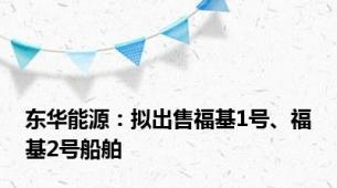 东华能源：拟出售福基1号、福基2号船舶
