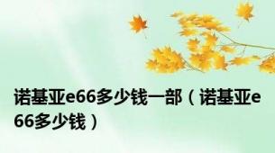 诺基亚e66多少钱一部（诺基亚e66多少钱）