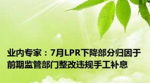 业内专家：7月LPR下降部分归因于前期监管部门整改违规手工补息