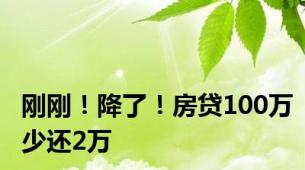 刚刚！降了！房贷100万少还2万