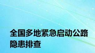 全国多地紧急启动公路隐患排查