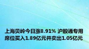 上海贝岭今日涨8.91% 沪股通专用席位买入1.89亿元并卖出1.05亿元