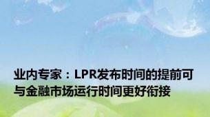 业内专家：LPR发布时间的提前可与金融市场运行时间更好衔接