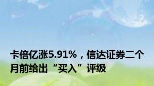 卡倍亿涨5.91%，信达证券二个月前给出“买入”评级