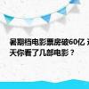 暑期档电影票房破60亿 这个夏天你看了几部电影？